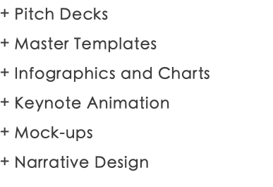 + Pitch Decks + Master Templates + Infographics and Charts + Keynote Animation + Mock-ups + Narrative Design